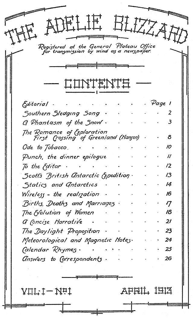 The table of contents of the first edition (in April 1913) of the Antarctic publication, 'The Adelie Blizzard'; including articles and stories such as 'Southern Sledging Song', 'Ode to Tobacco', and 'Meteorological and Magnetic Notes'.
