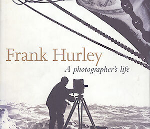 Book entitled ‘Frank Hurley: A photographer’s life’ by Alasdair Macgregor