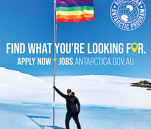 Expeditioner holds a flagpole with a pride flag on an icy surface, overlaid text says "Find what you're looking for. Apply now jobs.antarctica.gov.au"